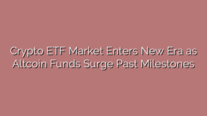 Crypto ETF Market Enters New Era as Altcoin Funds Surge Past Milestones
