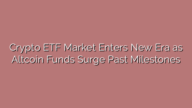 Crypto ETF Market Enters New Era as Altcoin Funds Surge Past Milestones