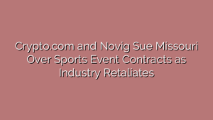 Crypto.com and Novig Sue Missouri Over Sports Event Contracts as Industry Retaliates