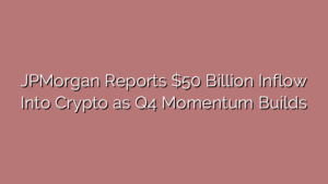 JPMorgan Reports $50 Billion Inflow Into Crypto as Q4 Momentum Builds